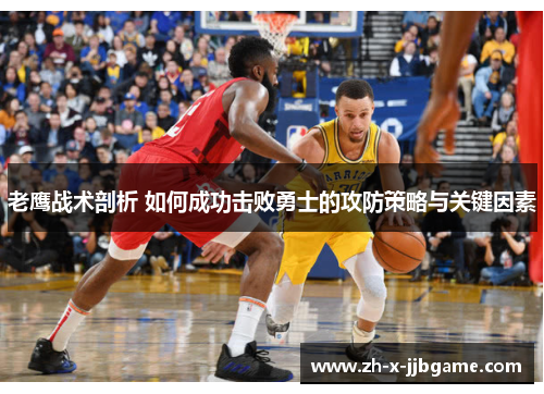 老鹰战术剖析 如何成功击败勇士的攻防策略与关键因素