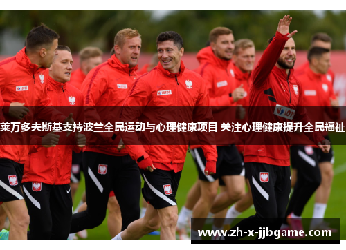 莱万多夫斯基支持波兰全民运动与心理健康项目 关注心理健康提升全民福祉