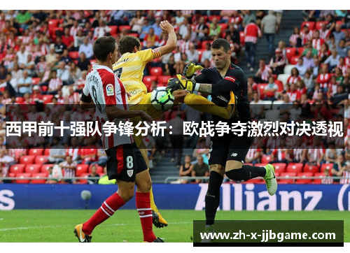 西甲前十强队争锋分析：欧战争夺激烈对决透视